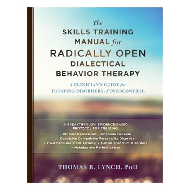 The Skills Training Manual For Radically Open Dialectical Behavior Therapya Clinician'S Guide For Treating Disorders Of Overcontrol-Marston Moor