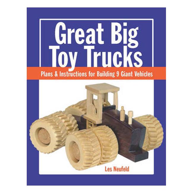 Great Big Toy Trucks: Plans and Instructions for Building 9 Giant Vehicles - Les Neufeld