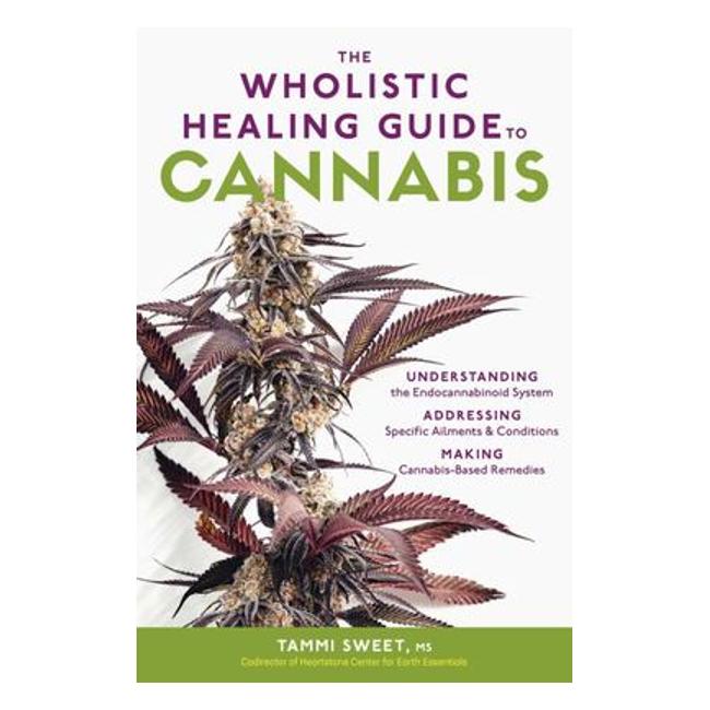 The Wholistic Healing Guide To Cannabis - Understanding The Endocannabinoid System, Addressing Specific Ailments And Conditions, And Making Cannabis-Based Remedies-Marston Moor