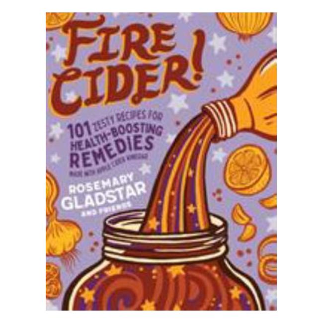 Fire Cider! - 101 Zesty Recipes - Rosemary Gladstar
