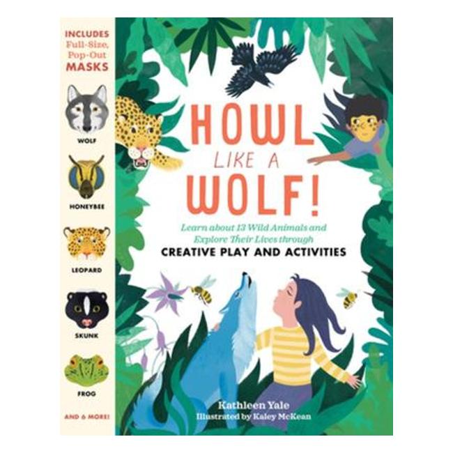 Howl Like A Wolf! - Learn About 13 Wild Animals And Explore Their Lives Through Creative Play And Activities - Kathleen Yale