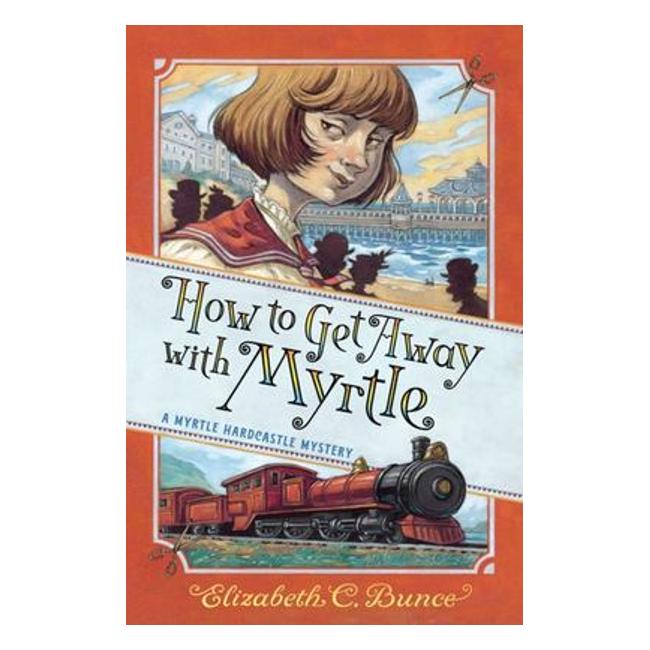 How To Get Away With Myrtle (Myrtle Hardcastle Mystery 2) - Elizabeth C. Bunce