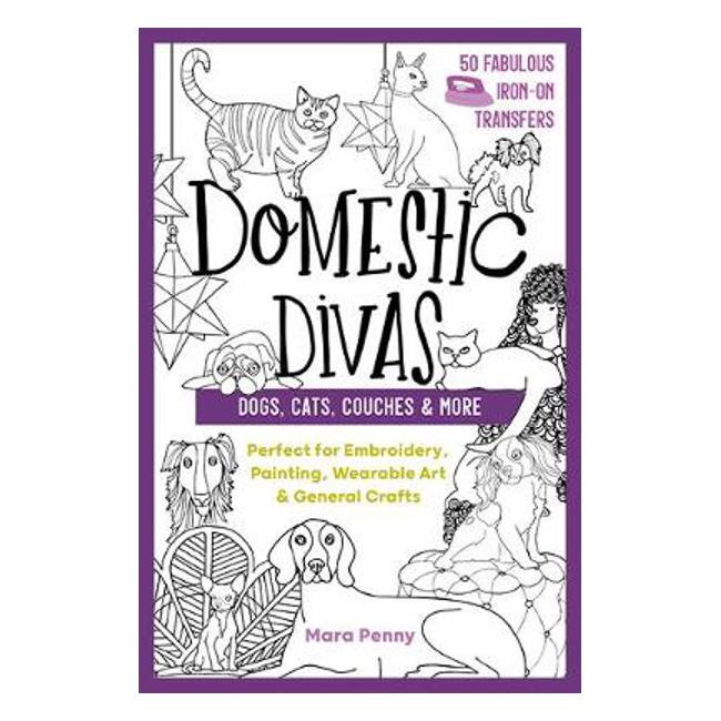Domestic Divas - Dogs, Cats, Couches & More: Perfect for Embroidery, Painting, Wearable Art & General Crafts - Mara Penny