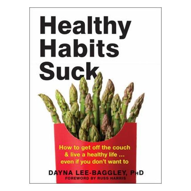 Healthy Habits Suck - How To Get Off The Couch And Live A Healthy Life... Even If You Don'T Want To - Dayna Lee-Baggley; Russ Harris (Foreword By)