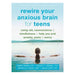Rewire Your Anxious Brain For Teens-Marston Moor