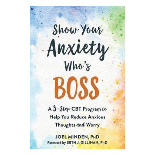 Show Your Anxiety Who'S Boss: A Three-Step Cbt Program To Help You Reduce Anxious Thoughts And Worry-Marston Moor