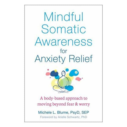 Mindful Somatic Awareness For Anxiety Relief - A Body-Based Approach To Moving Beyond Fear And Worry-Marston Moor