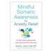 Mindful Somatic Awareness For Anxiety Relief - A Body-Based Approach To Moving Beyond Fear And Worry-Marston Moor