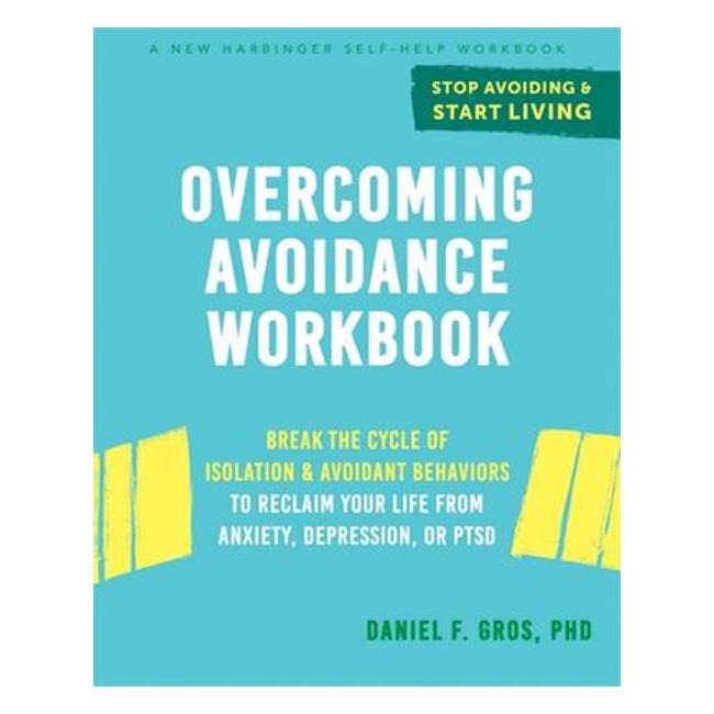 Stop Avoiding And Start Living - A Workbook To Break The Cycle Of Avoidance And Isolation And Reclaim Your Life From Anxiety, Depression, Or Ptsd-Marston Moor