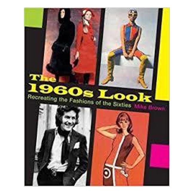 The 1960S Look: Recreating The Fashions Of The Sixties-Marston Moor