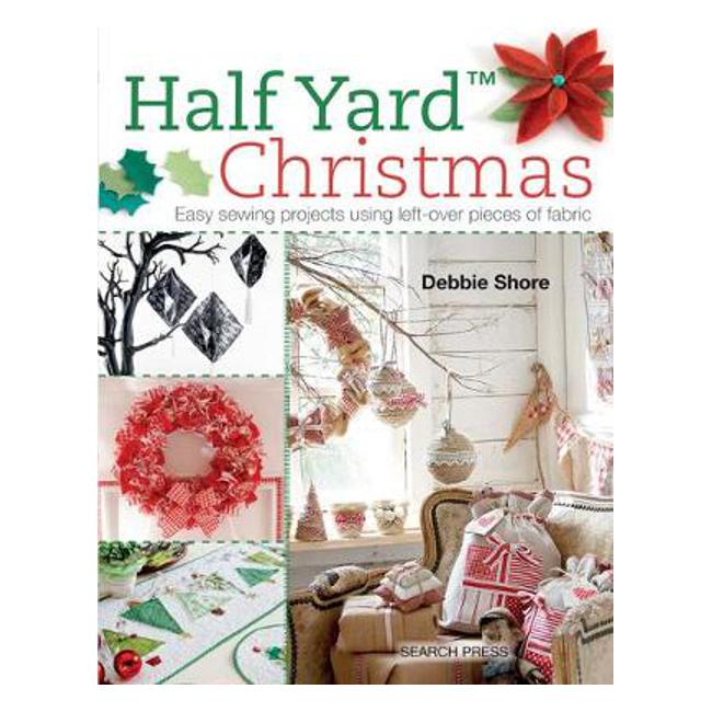 Half Yard (TM) Christmas: Easy Sewing Projects Using Leftover Pieces of Fabric - Debbie Shore