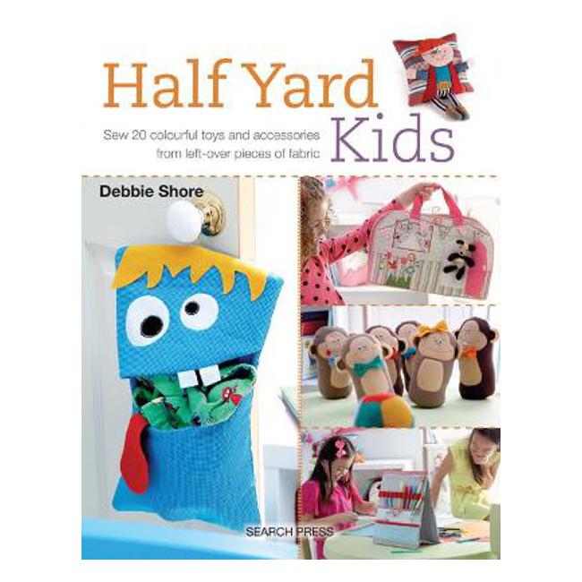 Half Yard (TM) Kids: Sew 20 Colourful Toys and Accessories from Leftover Pieces of Fabric - Debbie Shore
