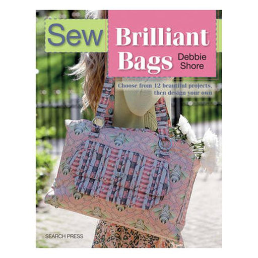 Sew Brilliant Bags: Choose from 12 Beautiful Projects, Then Design Your Own-Marston Moor