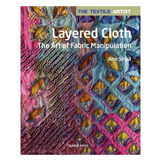 The Textile Artist: Layered Cloth: The Art of Fabric Manipulation-Marston Moor