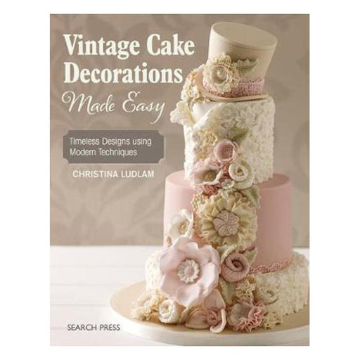 Vintage Cake Decorations Made Easy: Timeless Designs Using Modern Techniques-Marston Moor