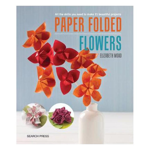 Paper Folded Flowers: All the Skills You Need to Make 21 Beautiful Projects-Marston Moor