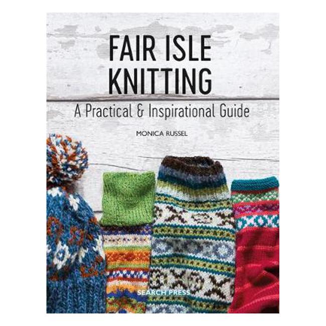Fair Isle Knitting: A Practical & Inspirational Guide - Monica Russel