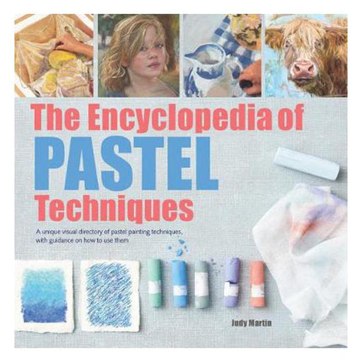 The Encyclopedia of Pastel Techniques: A Unique Visual Directory of Pastel Painting Techniques, with Guidance on How to Use Them-Marston Moor