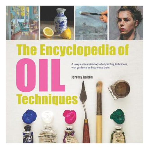The Encyclopedia of Oil Techniques: A Unique Visual Directory of Oil Painting Techniques, with Guidance on How to Use Them-Marston Moor
