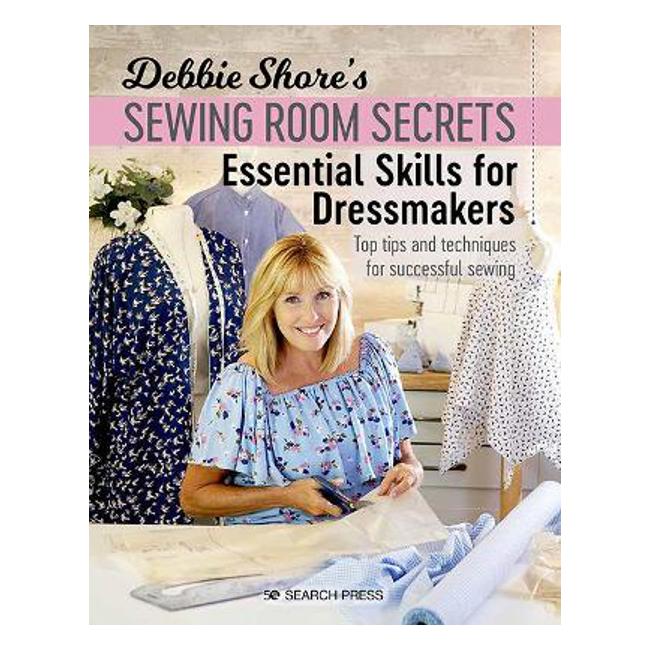 Debbie Shore's Sewing Room Secrets: Essential Skills for Dressmakers: Top Tips and Techniques for Successful Sewing