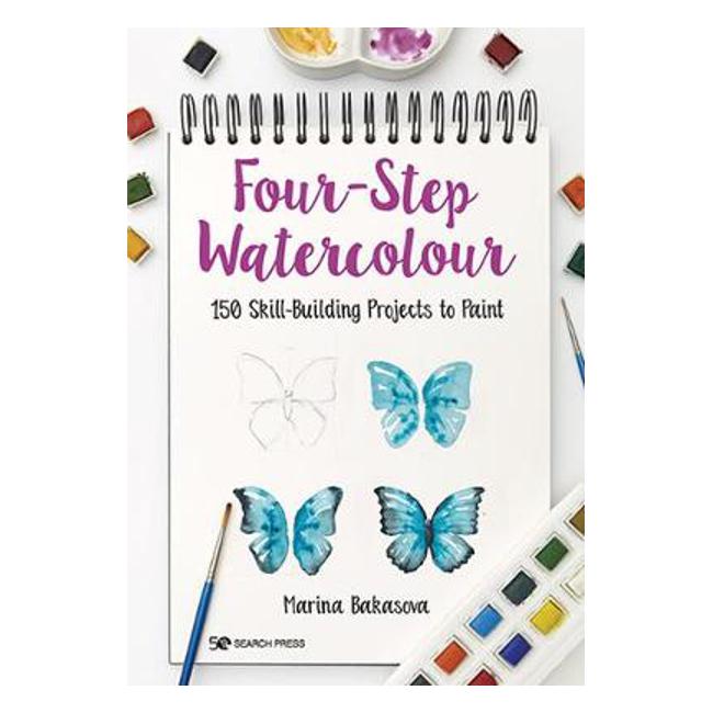 Four-Step Watercolour: 150 Skill-Building Projects to Paint - Marina Bakasova