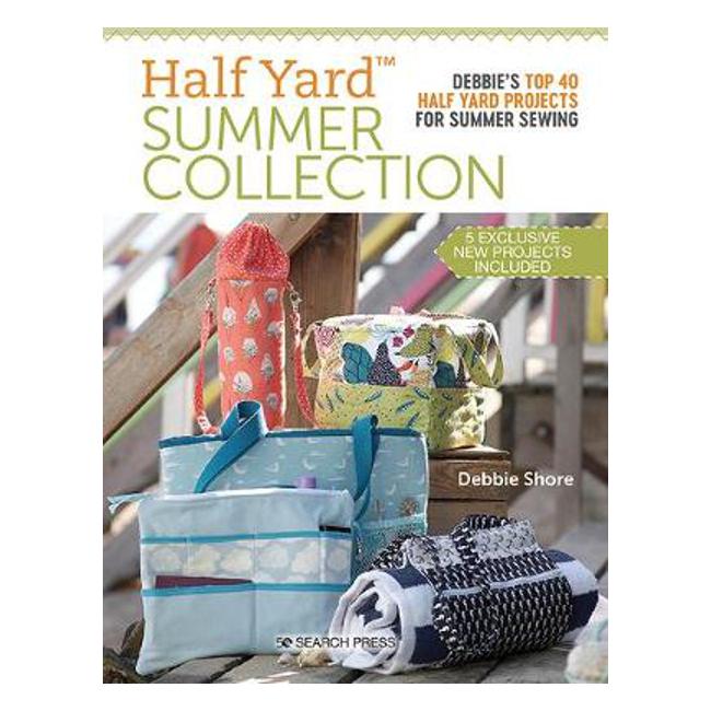 Half Yard (TM) Summer Collection: Debbie'S Top 40 Half Yard Projects for Summer Sewing - Debbie Shore