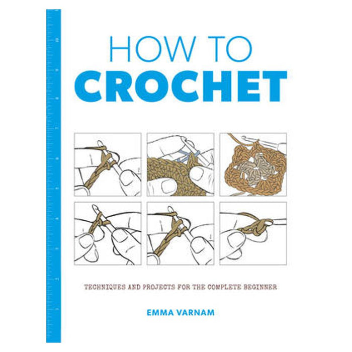 How to Crochet: Techniques and Projects for the