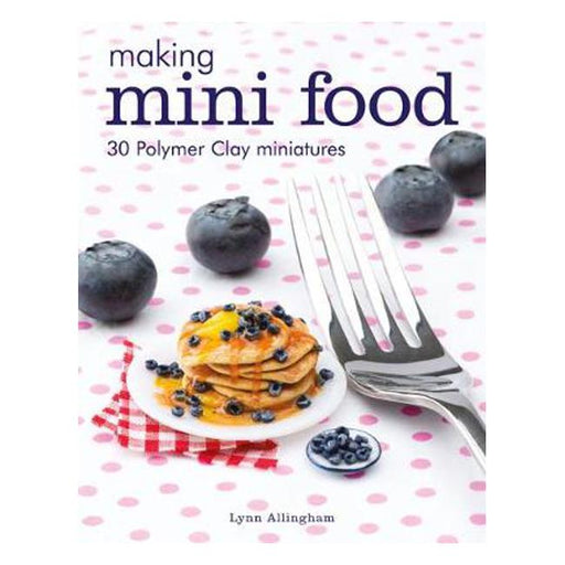 Making Mini Food: 30 Polymer Clay Miniatures-Marston Moor