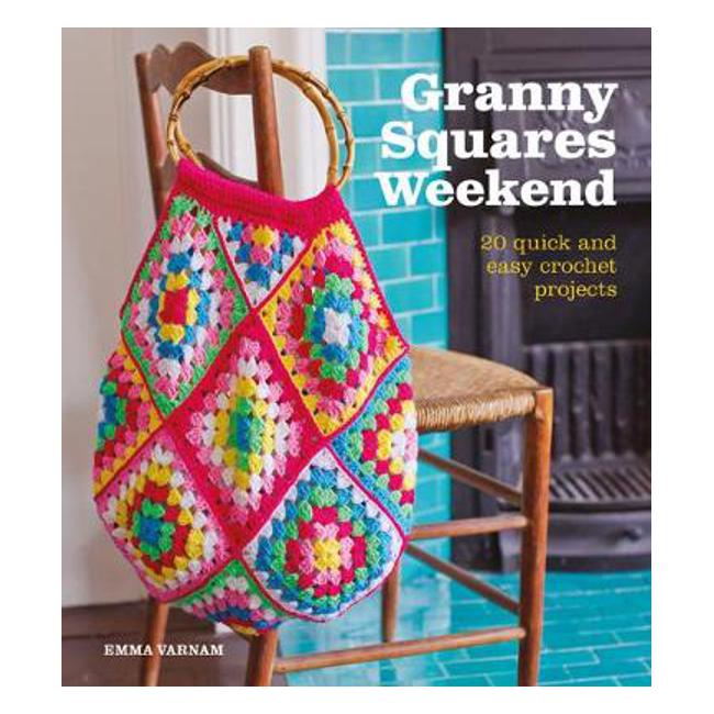 Granny Squares Weekend: 20 Quick and Easy Crochet Projects - Emma Varnam