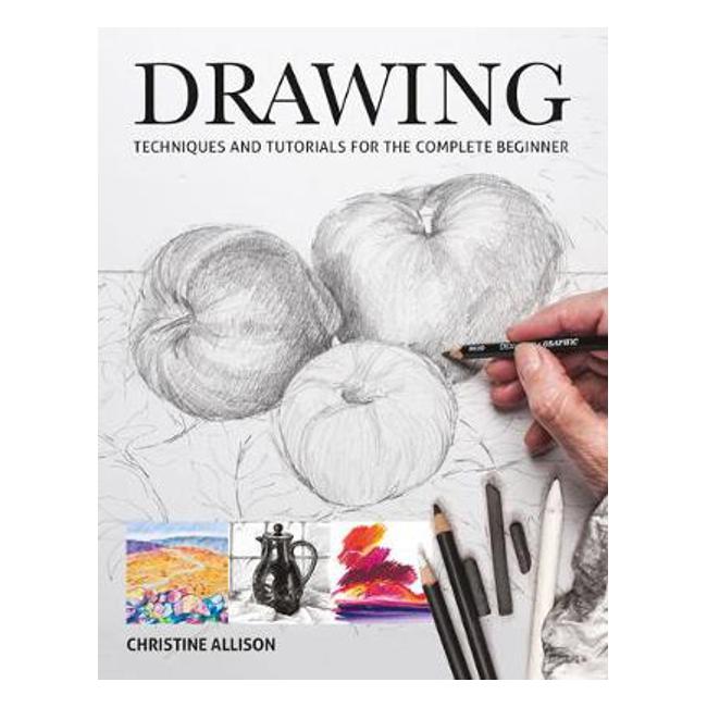 Drawings: Techniques and Tutorials for the Complete Beginner - Christine Allison