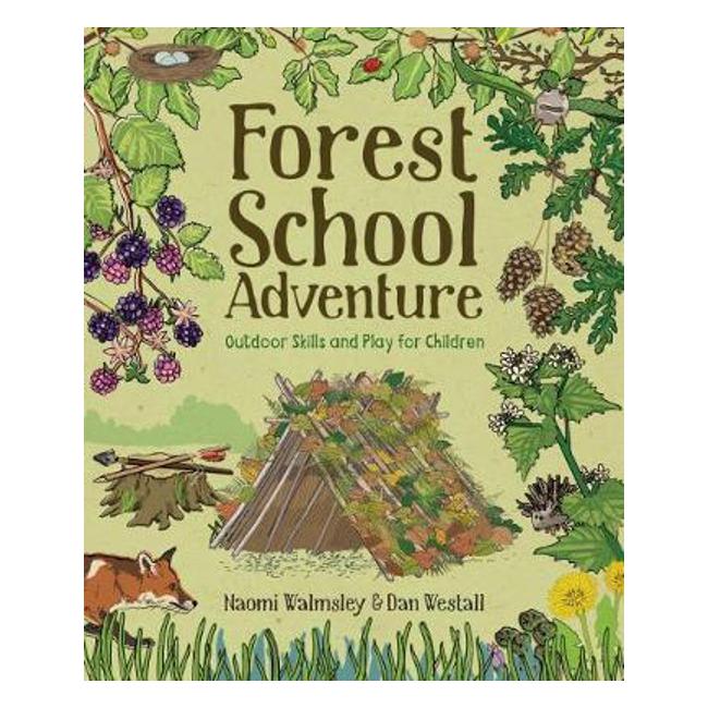 Forest School Adventure: Outdoor Skills and Play for Children - Naomi Walmsley & Dan Westall