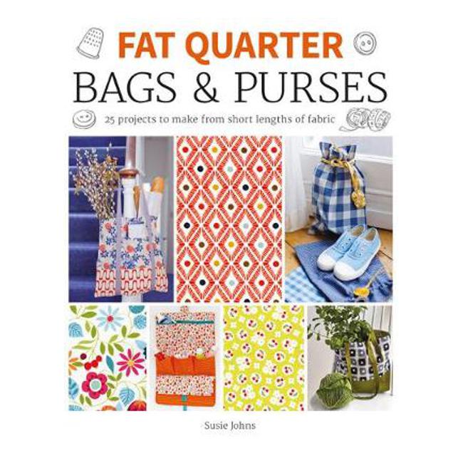 Fat Quarter: Bags & Purses: 25 Projects to Make from Short Lengths of Fabric - Susie Johns