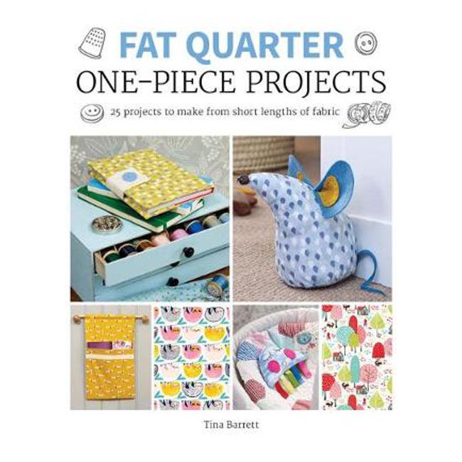 Fat Quarter: One-Piece Projects: 25 Projects to Make from Short Lengths of Fabric - Tina Barrett