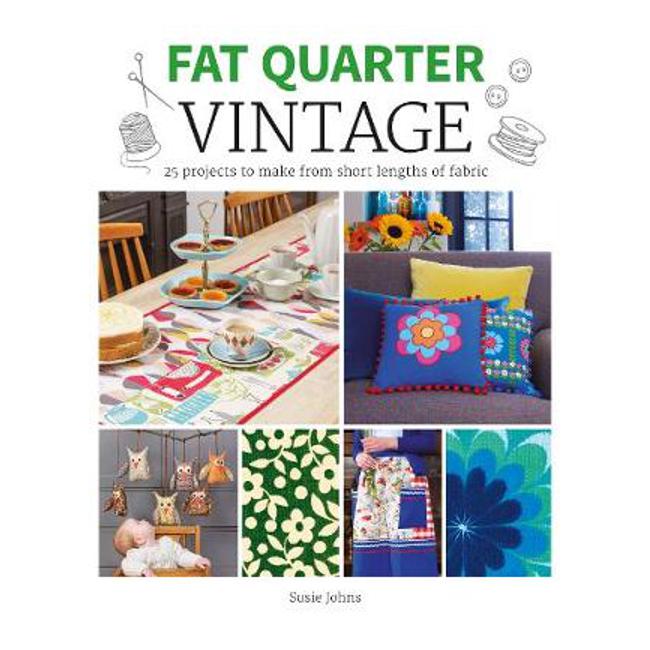 Fat Quarter: Vintage: 25 Projects to Make from Short Lengths of Fabric - Susie Johns