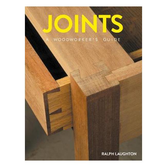 Joints: A Woodworker's Guide - Ralph Laughton