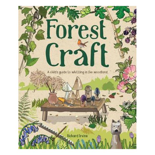 Forest Craft: A Child's Guide to Whittling in the Woodland - Richard Irvine