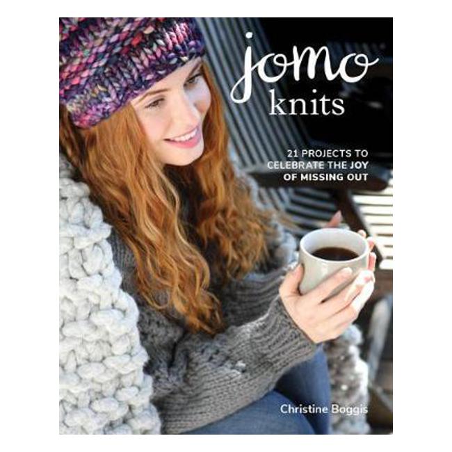 JOMO Knits: 21 Projects to Celebrate the Joy of Missing Out - Christine Boggis