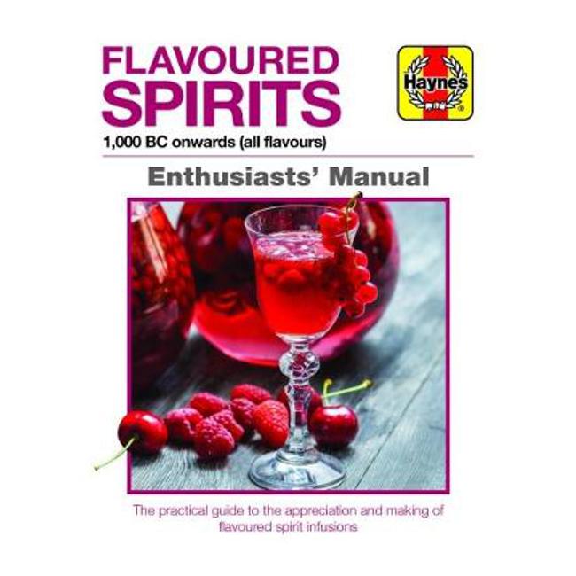 Flavoured Spirits Enthusiasts' Manual: 1,000 BC onwards (all flavours) - Tim Hampson