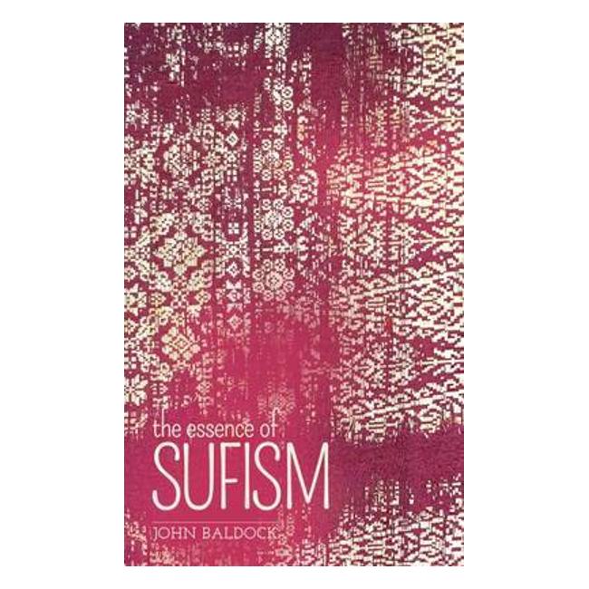 Essence Of Sufism - John C. Baldock