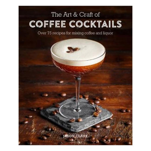 The Art & Craft Of Coffee Cocktails-Marston Moor