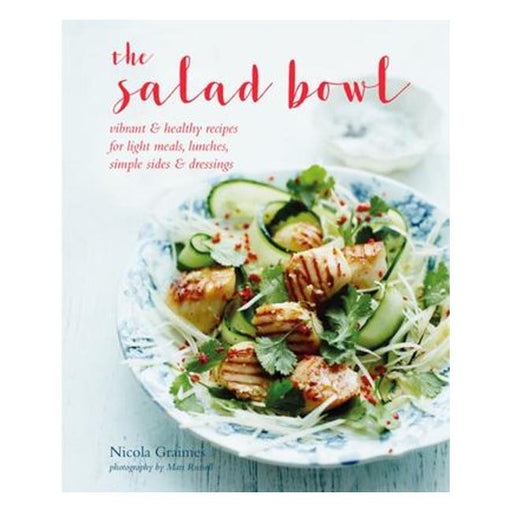 The Salad Bowl: Vibrant And Healthy Recipes For Light Meals, Lunches, Simple Sides And Dressings-Marston Moor