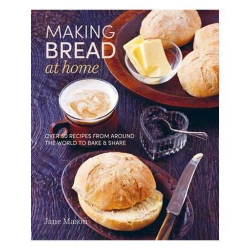 Making Bread At Home: Over 50 Recipes From Around The World To Bake And Share-Marston Moor