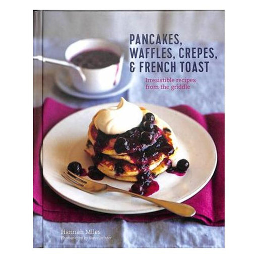Pancakes, Waffles, Crêpes & French Toast: Irresistible Recipes From The Griddle-Marston Moor