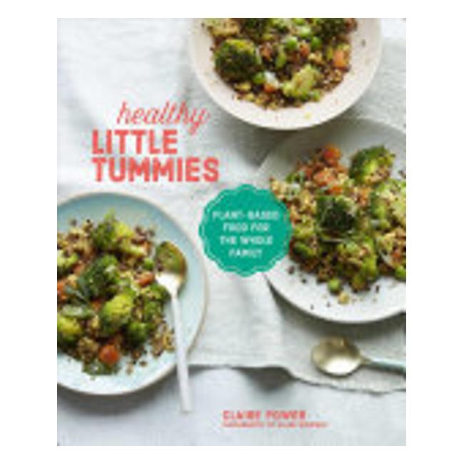 Healthy Little Tummies - Plant-Based Food For The Whole Family - Claire Power