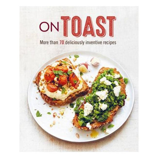 On Toast - More Than 70 Deliciously Inventive Recipes-Marston Moor