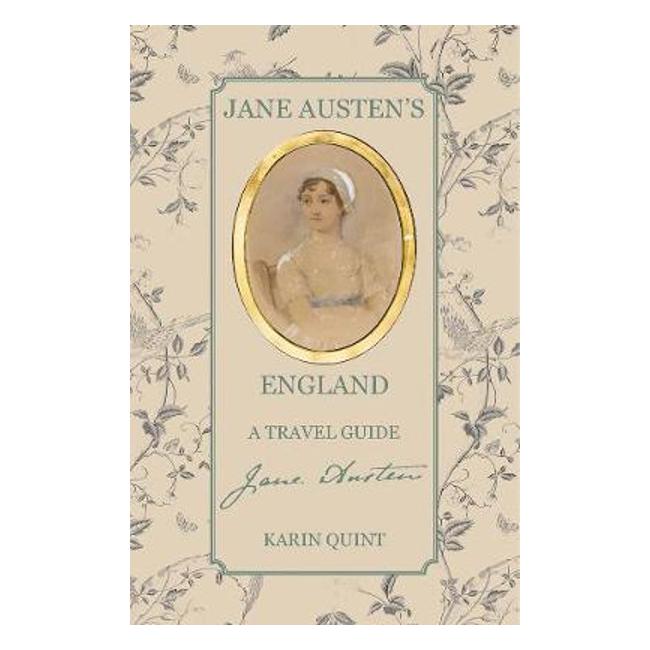 Jane Austen's England: A Travel Guide - Karin Quint