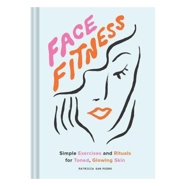 Face Fitness - Simple Exercises And Rituals For Toned, Glowing Skin - Patricia San Pedro; Maria Ines Gul (Illustrator)