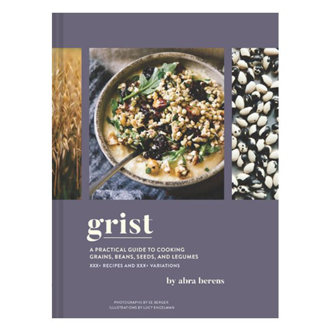 Grist: A Practical Guide To Cooking Grains, Beans, Seeds, And Legumes - Abra Berens, Ee Berger, Lucy Engelman