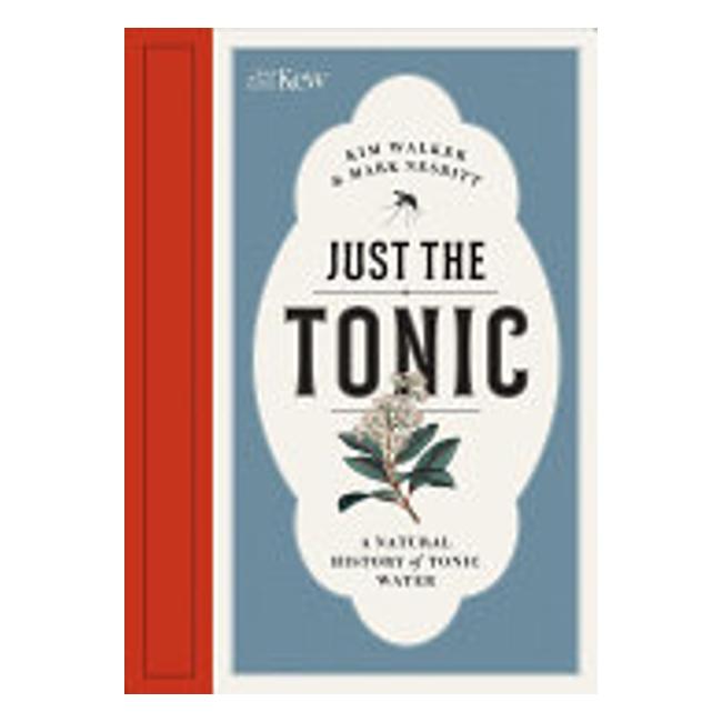 Just The Tonic - A History Of Tonic Water - Kimberley Walker; Mark Nesbitt; Kim Walker
