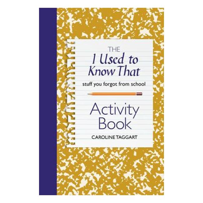I Used To Know That Activity Book: Stuff You Forgot From School - Caroline Taggart